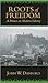 Roots of Freedom : A Primer on Modern Liberty