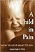 A Child in Pain: How to Hel...