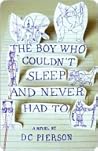 The Boy Who Couldn't Sleep and Never Had To by D.C. Pierson The Boy Who Couldn't Sleep and Never Had To by D.C. Pierson