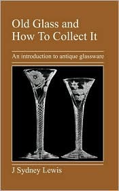 Old Glass and How to Collect It: An Introduction to Antique Glassware (Paperback)