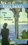 New to North America: Writing by U.S. Immigrants, Their Children, and Grandchildren New to North America: Writing by U.S. Immigrants, Their Children, and Grandchildren