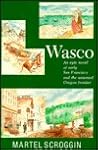 Wasco: An Epic Novel of Early San Francisco & the Untamed Oregon Frontier