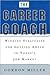 The Career Coach: Winning Strategies for Getting Ahead in Today's Job Market