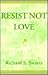 Resist Not Love