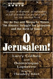 O Jerusalem!: Day by Day and Minute by Minute, the Historic Struggle for Jerusalem and the Birth of Israel