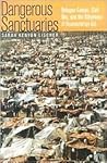Dangerous Sanctuaries: Refugee Camps, Civil War, and the Dilemmas of Humanitarian Aid (Cornell Studies in Security Affairs)