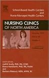 Part I: School-based Health Centers, Part II: Nurse Managed Health Care Centers, An issue of Nursing Clinics (Volume 40-4) (The Clinics: Nursing, Volume 40-4)