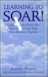 Learning to Soar!: A Guide for People Who Want to Create Their Own Recovery Programs Learning to Soar!: A Guide for People Who Want to Create Their Own Recovery Programs