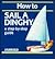 How to Sail a Dinghy by Liz French