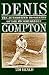 Denis Compton: The Authorized Biography of the Incomparable