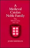 A Medieval Catalan Noble Family: The Montcadas, 1000-1230 (Center for Medieval and Renaissance Studies, UCLA) A Medieval Catalan Noble Family: The Montcadas, 1000-1230 (Center for Medieval and Renaissance Studies, UCLA)