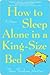 How to Sleep Alone in a King-Size Bed: A Memoir