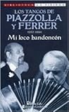 Los Tangos de Piazzolla y Ferrer: 1972-1994: Mi Loco Bandoneon (Biblioteca La Siringa) (Spanish Edition)