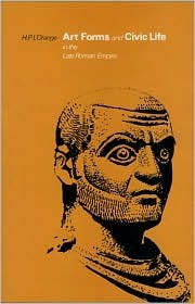 Art Forms and Civic Life in the Late Roman Empire (Hardcover)