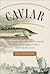 Caviar: The Strange History and Uncertain Future of the World's Most Coveted Delicacy