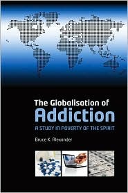 The Globalisation of Addiction: A Study in Poverty of the Spirit