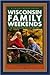 Wisconsin Family Weekends : 20 Fun Trips for You and the Kids