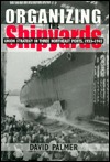 Organizing the Shipyards: Union Strategy in Three Northeast Ports, 1933-1945 (Hardcover)