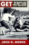 Get the Picture: A Personal History of Photojournalism Get the Picture: A Personal History of Photojournalism