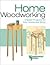 Home Woodworking: Classic Projects for Your Shop And Home