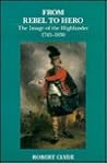 From Rebel to Hero: The Image of the Highlander, 1745 - 1830
