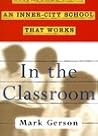 IN THE CLASSROOM: Dispatches from an Inner-City School that Works IN THE CLASSROOM: Dispatches from an Inner-City School that Works