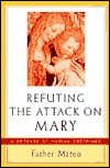 Refuting the Attack on Mary: A Defense of Marian Doctrines (Paperback)