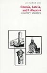 Estonia, Latvia & Lithuania: Country Studies (Area Handbook Estonia, Latvia, & Lithuania: A Country Study)