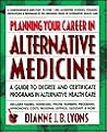 Planning Your Career in Alternative Medicine: A Guide to Degree and Certificate Programs in Alternative Health Care Planning Your Career in Alternative Medicine: A Guide to Degree and Certificate Programs in Alternative Health Care