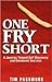 One Fry Short