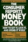 The Consumer Reports Money Book: How to Get It, Save It, and Spend It Wisely
