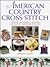 American Country Cross Stitch: Over 40 Delightful Designs Inspired by American Folk Art