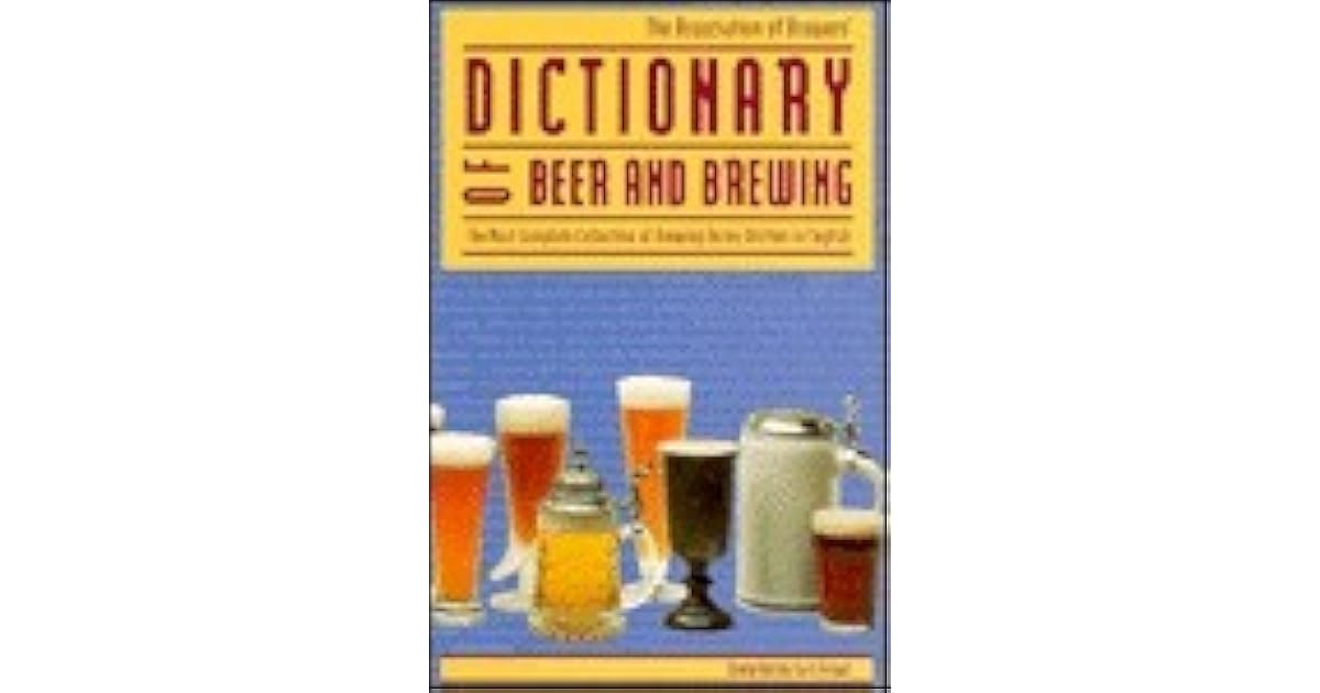 Dictionary of Beer and Brewing The Most Complete Collection of Brewing