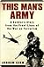 This Man's Army: A Soldier's Story from the Frontlines of the War on Terrorism