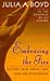 Embracing the Fire by Julia A. Boyd
