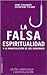 La falsa espiritualidad / The False Spirituality (Spanish Edition)