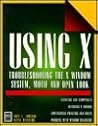Using X: Troubleshooting the X Window System, Motif and Open Look