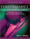Insights to Performance Excellence 2007: An Inside Look at the 2007 Baldrige Award Criteria Insights to Performance Excellence 2007: An Inside Look at the 2007 Baldrige Award Criteria