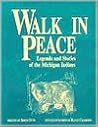 Walk in Peace: Legends and Stories of the Michigan Indians Walk in Peace: Legends and Stories of the Michigan Indians