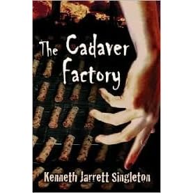 The Cadaver Factory By Kenneth Jarrett Singleton