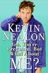 Yes, You're Pregnant, But What About Me? by Kevin Nealon
