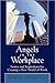 Angels in the Workplace: Stories and Inspirations for Creating a New World of Work