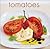 Tomatoes: Easy, Delicious Tomato Recipes