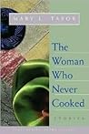 The Woman Who Never Cooked: Stories
