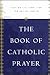 The Book of Catholic Prayer: Prayers for Every Day and All Occasions