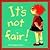 It's Not Fair!