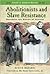 Abolitionists and Slave Resistance: Breaking the Chains of Slavery (Slavery in American History)