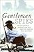 Gentleman Spies: Intelligence Agents in the British Empire and Beyond