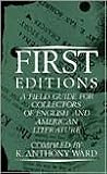 First Editions: A Field Guide for Collectors of English and American Literature First Editions: A Field Guide for Collectors of English and American Literature