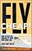 Fly Cheap!: How to Beat the Airlines at Their Own Game and Save up to 50%--or more--Every Time You Fly
